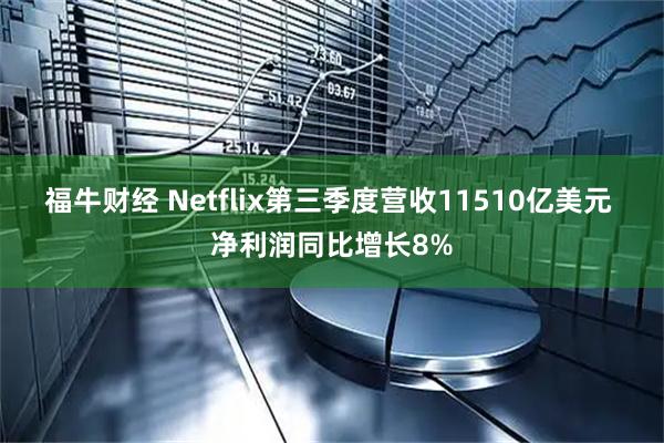福牛财经 Netflix第三季度营收11510亿美元 净利润同比增长8%