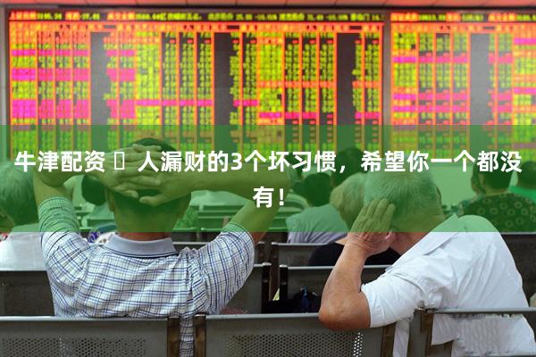 牛津配资 ​人漏财的3个坏习惯，希望你一个都没有！