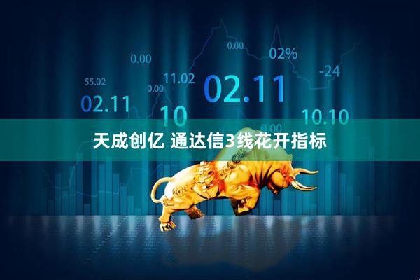 天成创亿 通达信3线花开指标